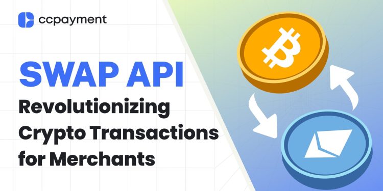 CCPayment Unveils Swap API: Pioneering the Next Era of Cryptocurrency Transactions