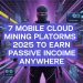 7 Mobile Cloud Mining Platforms 2025 to Earn Passive Income Anywhere