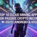 Top 10 Cloud Mining Apps for Passive Crypto Income in 2025 (Android & iOS)