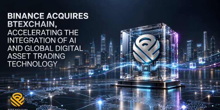 Binance Acquires BTEXCHAIN, Accelerating the Integration of AI and Global Digital Asset Trading Technology